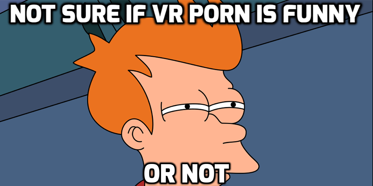 1500px x 750px - Bunch of 2018 VR Porn Memes! | VR Bangers