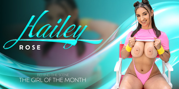VRBangers-Hailey Rose-The Girl Of The Month: Hailey Rose